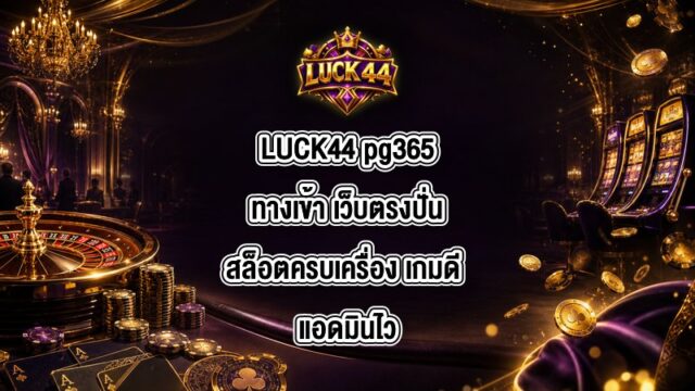 LUCK44 pg365ทางเข้า