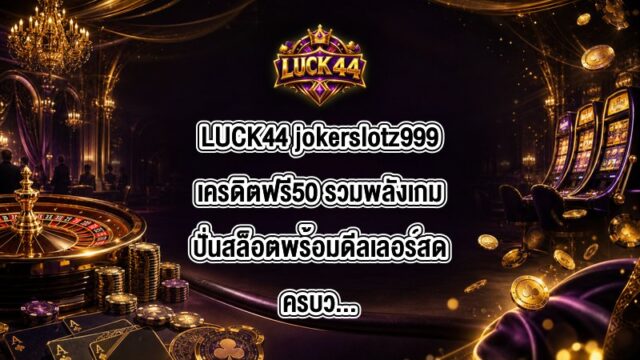 LUCK44 jokerslotz999เครดิตฟรี50